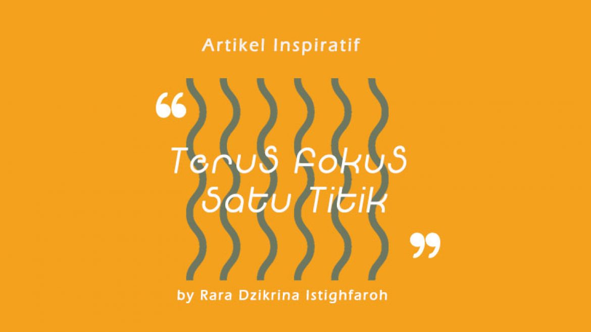 Terus Fokus Satu Titik